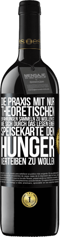 39,95 € Kostenloser Versand | Rotwein RED Ausgabe MBE Reserve Die Praxis mit nur theoretischen Erfahrungen sammeln zu wollen ist, wie sich durch das Lesen einer Speisekarte den Hunger vertei Schwarzes Etikett. Anpassbares Etikett Reserve 12 Monate Ernte 2016 Tempranillo