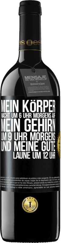 39,95 € Kostenloser Versand | Rotwein RED Ausgabe MBE Reserve Mein Körper wacht um 6 Uhr morgens auf. Mein Gehirn um 9 Uhr morgens. Und meine gute Laune um 12 Uhr Schwarzes Etikett. Anpassbares Etikett Reserve 12 Monate Ernte 2015 Tempranillo