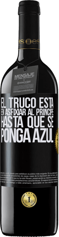 39,95 € Envío gratis | Vino Tinto Edición RED MBE Reserva El truco está en axfisiar al príncipe hasta que se ponga azul Etiqueta Negra. Etiqueta personalizable Reserva 12 Meses Cosecha 2015 Tempranillo