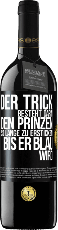 39,95 € Kostenloser Versand | Rotwein RED Ausgabe MBE Reserve Der Trick besteht darin, den Prinzen so lange zu ersticken, bis er blau wird Schwarzes Etikett. Anpassbares Etikett Reserve 12 Monate Ernte 2015 Tempranillo