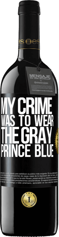 29,95 € Free Shipping | Red Wine RED Edition Crianza 6 Months My crime was to wear the gray prince blue Black Label. Customizable label Aging in oak barrels 6 Months Harvest 2020 Tempranillo