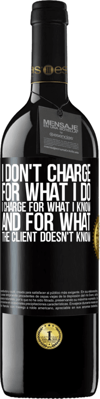39,95 € Free Shipping | Red Wine RED Edition MBE Reserve I don't charge for what I do, I charge for what I know, and for what the client doesn't know Black Label. Customizable label Reserve 12 Months Harvest 2014 Tempranillo