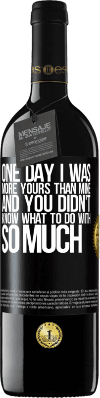 39,95 € Free Shipping | Red Wine RED Edition MBE Reserve One day I was more yours than mine, and you didn't know what to do with so much Black Label. Customizable label Reserve 12 Months Harvest 2016 Tempranillo
