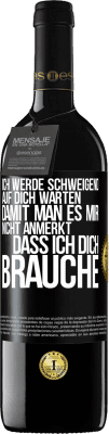 39,95 € Kostenloser Versand | Rotwein RED Ausgabe MBE Reserve Ich werde schweigend auf dich warten, damit man es mir nicht anmerkt, dass ich dich brauche Schwarzes Etikett. Anpassbares Etikett Reserve 12 Monate Ernte 2015 Tempranillo