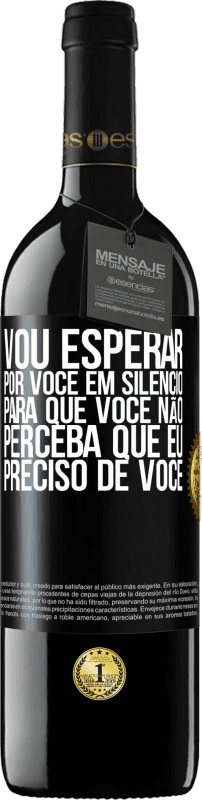 39,95 € Envio grátis | Vinho tinto Edição RED MBE Reserva Vou esperar por você em silêncio, para que você não perceba que eu preciso de você Etiqueta Preta. Etiqueta personalizável Reserva 12 Meses Colheita 2015 Tempranillo