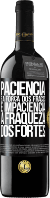 39,95 € Envio grátis | Vinho tinto Edição RED MBE Reserva Paciência é a força dos fracos e impaciência, a fraqueza dos fortes Etiqueta Preta. Etiqueta personalizável Reserva 12 Meses Colheita 2015 Tempranillo