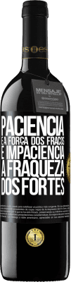 39,95 € Envio grátis | Vinho tinto Edição RED MBE Reserva Paciência é a força dos fracos e impaciência, a fraqueza dos fortes Etiqueta Preta. Etiqueta personalizável Reserva 12 Meses Colheita 2016 Tempranillo