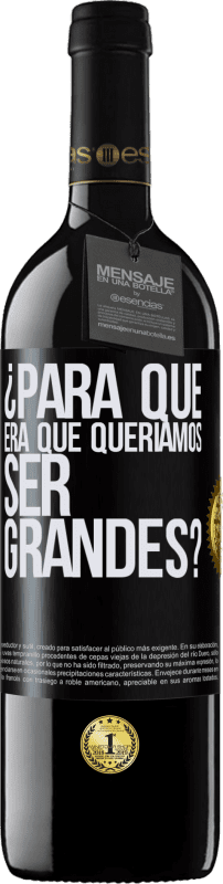 39,95 € Envío gratis | Vino Tinto Edición RED MBE Reserva ¿Para qué era que queríamos ser grandes? Etiqueta Negra. Etiqueta personalizable Reserva 12 Meses Cosecha 2015 Tempranillo