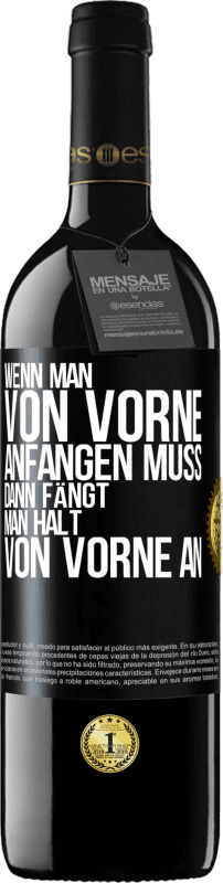 39,95 € Kostenloser Versand | Rotwein RED Ausgabe MBE Reserve Wenn man von vorne anfangen muss, dann fängt man halt von vorne an Schwarzes Etikett. Anpassbares Etikett Reserve 12 Monate Ernte 2015 Tempranillo