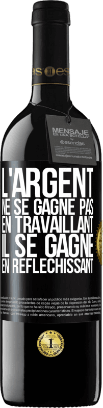 39,95 € Envoi gratuit | Vin rouge Édition RED MBE Réserve L'argent ne se gagne pas en travaillant, il se gagne en réfléchissant Étiquette Noire. Étiquette personnalisable Réserve 12 Mois Récolte 2015 Tempranillo