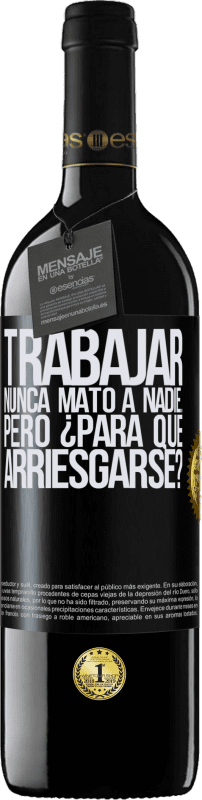 39,95 € Envío gratis | Vino Tinto Edición RED MBE Reserva Trabajar nunca mató a nadie...pero ¿para qué arriesgarse? Etiqueta Negra. Etiqueta personalizable Reserva 12 Meses Cosecha 2015 Tempranillo