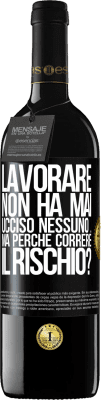 39,95 € Spedizione Gratuita | Vino rosso Edizione RED MBE Riserva Lavorare non ha mai ucciso nessuno ... ma perché correre il rischio? Etichetta Nera. Etichetta personalizzabile Riserva 12 Mesi Raccogliere 2015 Tempranillo