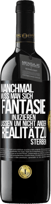 39,95 € Kostenloser Versand | Rotwein RED Ausgabe MBE Reserve Manchmal muss man sich Fantasie injizieren, lassen um nicht ander Realitätzu sterben Schwarzes Etikett. Anpassbares Etikett Reserve 12 Monate Ernte 2015 Tempranillo