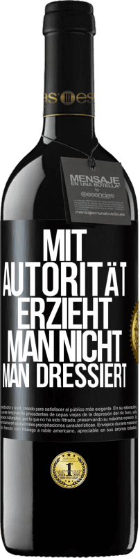 39,95 € Kostenloser Versand | Rotwein RED Ausgabe MBE Reserve Mit Autorität erzieht man nicht, man dressiert Schwarzes Etikett. Anpassbares Etikett Reserve 12 Monate Ernte 2015 Tempranillo