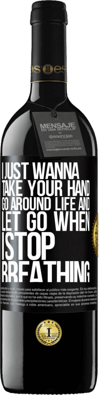 39,95 € Free Shipping | Red Wine RED Edition MBE Reserve I just wanna take your hand, go around life and let go when I stop breathing Black Label. Customizable label Reserve 12 Months Harvest 2015 Tempranillo