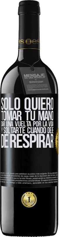 39,95 € Envío gratis | Vino Tinto Edición RED MBE Reserva Sólo quiero tomar tu mano, dar una vuelta por la vida y soltarte cuando deje de respirar Etiqueta Negra. Etiqueta personalizable Reserva 12 Meses Cosecha 2015 Tempranillo