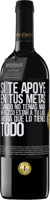 39,95 € Envío gratis | Vino Tinto Edición RED MBE Reserva Si te apoyé en tus metas cuando no tenías nada, merezco estar a tu lado ahora que lo tienes todo Etiqueta Negra. Etiqueta personalizable Reserva 12 Meses Cosecha 2015 Tempranillo