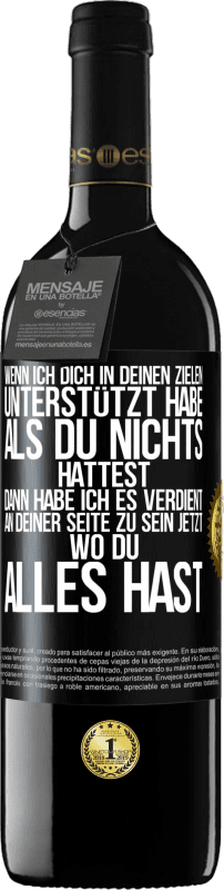 39,95 € Kostenloser Versand | Rotwein RED Ausgabe MBE Reserve Wenn ich dich in deinen Zielen unterstützt habe, als du nichts hattest, dann habe ich es verdient, an deiner Seite zu sein jetzt Schwarzes Etikett. Anpassbares Etikett Reserve 12 Monate Ernte 2015 Tempranillo