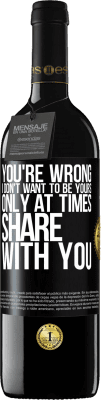 39,95 € Free Shipping | Red Wine RED Edition MBE Reserve You're wrong. I don't want to be yours Only at times share with you Black Label. Customizable label Reserve 12 Months Harvest 2014 Tempranillo
