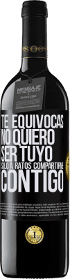 39,95 € Envío gratis | Vino Tinto Edición RED MBE Reserva Te equivocas. No quiero ser tuyo. Sólo a ratos compartirme contigo Etiqueta Negra. Etiqueta personalizable Reserva 12 Meses Cosecha 2015 Tempranillo