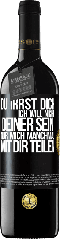 39,95 € Kostenloser Versand | Rotwein RED Ausgabe MBE Reserve Du irrst dich. Ich will nicht Deiner sein. Nur mich manchmal mit dir teilen Schwarzes Etikett. Anpassbares Etikett Reserve 12 Monate Ernte 2015 Tempranillo