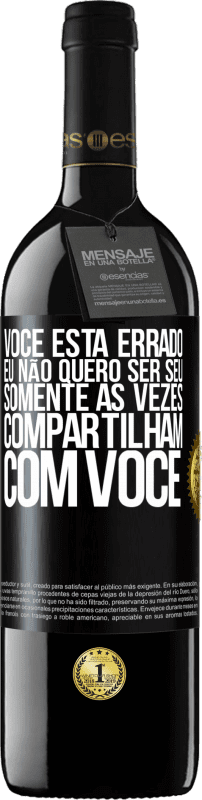 39,95 € Envio grátis | Vinho tinto Edição RED MBE Reserva Você está errado. Eu não quero ser seu Somente às vezes compartilham com você Etiqueta Preta. Etiqueta personalizável Reserva 12 Meses Colheita 2015 Tempranillo