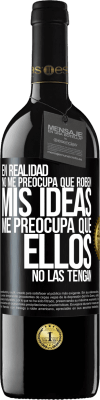 39,95 € Envío gratis | Vino Tinto Edición RED MBE Reserva En realidad no me preocupa que roben mis ideas, me preocupa que ellos no las tengan Etiqueta Negra. Etiqueta personalizable Reserva 12 Meses Cosecha 2015 Tempranillo