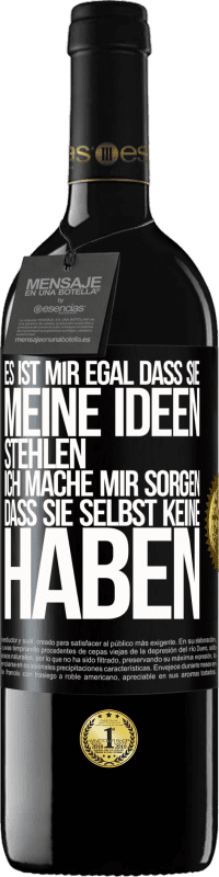 39,95 € Kostenloser Versand | Rotwein RED Ausgabe MBE Reserve Es ist mir egal, dass sie meine Ideen stehlen, ich mache mir Sorgen, dass sie selbst keine haben Schwarzes Etikett. Anpassbares Etikett Reserve 12 Monate Ernte 2015 Tempranillo