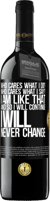 39,95 € Free Shipping | Red Wine RED Edition MBE Reserve who cares what I do? Who cares what I say? I am like that, and so I will continue, I will never change Black Label. Customizable label Reserve 12 Months Harvest 2016 Tempranillo