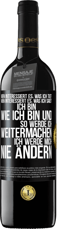 39,95 € Kostenloser Versand | Rotwein RED Ausgabe MBE Reserve Wen interessiert es, was ich tue? Wen interessiert es, was ich sage? Ich bin, wie ich bin und so werde ich weitermachen, ich wer Schwarzes Etikett. Anpassbares Etikett Reserve 12 Monate Ernte 2015 Tempranillo