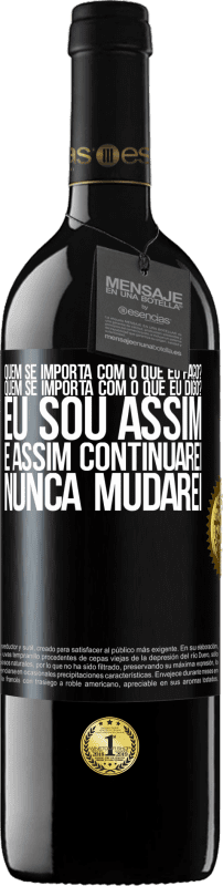 39,95 € Envio grátis | Vinho tinto Edição RED MBE Reserva quem se importa com o que eu faço? Quem se importa com o que eu digo? Eu sou assim, e assim continuarei, nunca mudarei Etiqueta Preta. Etiqueta personalizável Reserva 12 Meses Colheita 2015 Tempranillo