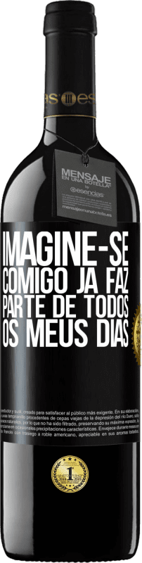 39,95 € Envio grátis | Vinho tinto Edição RED MBE Reserva Imagine-se comigo já faz parte de todos os meus dias Etiqueta Preta. Etiqueta personalizável Reserva 12 Meses Colheita 2015 Tempranillo