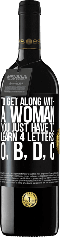 39,95 € Free Shipping | Red Wine RED Edition MBE Reserve To get along with a woman, you just have to learn 4 letters: O, B, D, C Black Label. Customizable label Reserve 12 Months Harvest 2015 Tempranillo