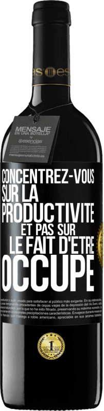 39,95 € Envoi gratuit | Vin rouge Édition RED MBE Réserve Concentrez-vous sur la productivité et pas sur le fait d'être occupé Étiquette Noire. Étiquette personnalisable Réserve 12 Mois Récolte 2015 Tempranillo