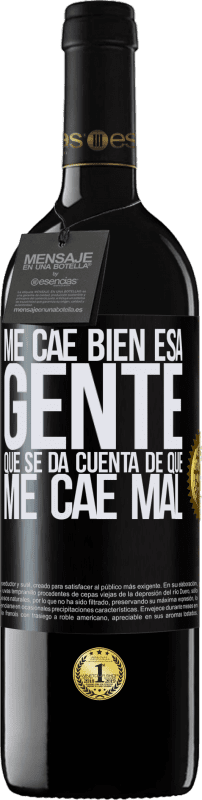 39,95 € Envío gratis | Vino Tinto Edición RED MBE Reserva Me cae bien esa gente que se da cuenta que me cae mal Etiqueta Negra. Etiqueta personalizable Reserva 12 Meses Cosecha 2015 Tempranillo