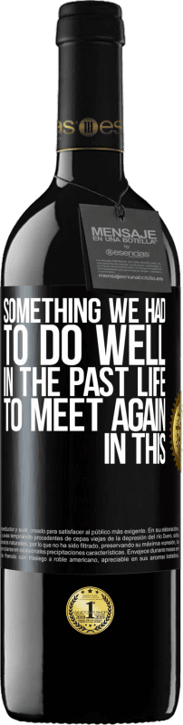 39,95 € 免费送货 | 红酒 RED版 MBE 预订 我们必须在来世做得更好的事情才能在这个世界再次相遇 黑标. 可自定义的标签 预订 12 个月 收成 2016 Tempranillo