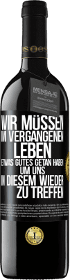 39,95 € Kostenloser Versand | Rotwein RED Ausgabe MBE Reserve Wir müssen im vergangenen Leben etwas Gutes getan haben, um uns in diesem wieder zu treffen Schwarzes Etikett. Anpassbares Etikett Reserve 12 Monate Ernte 2015 Tempranillo