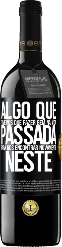 39,95 € Envio grátis | Vinho tinto Edição RED MBE Reserva Algo que tivemos que fazer bem na próxima vida para nos encontrar novamente neste Etiqueta Preta. Etiqueta personalizável Reserva 12 Meses Colheita 2015 Tempranillo