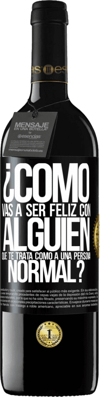 39,95 € Envío gratis | Vino Tinto Edición RED MBE Reserva ¿Cómo vas a ser feliz con alguien que te trata como a una persona normal? Etiqueta Negra. Etiqueta personalizable Reserva 12 Meses Cosecha 2015 Tempranillo