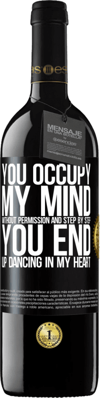 39,95 € Free Shipping | Red Wine RED Edition MBE Reserve You occupy my mind without permission and step by step, you end up dancing in my heart Black Label. Customizable label Reserve 12 Months Harvest 2014 Tempranillo