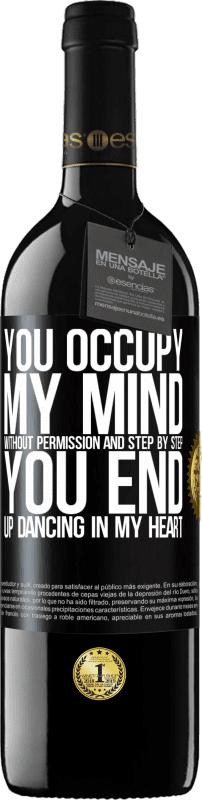 39,95 € Free Shipping | Red Wine RED Edition MBE Reserve You occupy my mind without permission and step by step, you end up dancing in my heart Black Label. Customizable label Reserve 12 Months Harvest 2015 Tempranillo