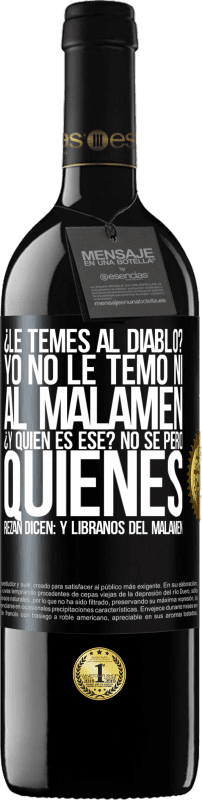 39,95 € Envío gratis | Vino Tinto Edición RED MBE Reserva ¿Le temes al diablo? Yo no le temo ni al malamén ¿Y quién es ese? No sé, pero quienes rezan dicen: y líbranos del malamén Etiqueta Negra. Etiqueta personalizable Reserva 12 Meses Cosecha 2014 Tempranillo