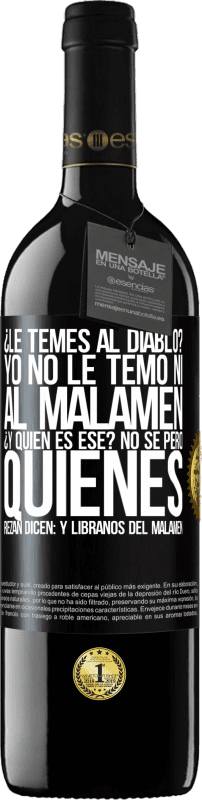 39,95 € Spedizione Gratuita | Vino rosso Edizione RED MBE Riserva ¿Le temes al diablo? Yo no le temo ni al malamén ¿Y quién es ese? No sé, pero quienes rezan dicen: y líbranos del malamén Etichetta Nera. Etichetta personalizzabile Riserva 12 Mesi Raccogliere 2014 Tempranillo