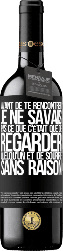 39,95 € Envoi gratuit | Vin rouge Édition RED MBE Réserve Avant de te rencontrer, je ne savais pas ce que c'était que de regarder quelqu'un et de sourire sans raison Étiquette Noire. Étiquette personnalisable Réserve 12 Mois Récolte 2015 Tempranillo