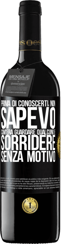 39,95 € Spedizione Gratuita | Vino rosso Edizione RED MBE Riserva Prima di conoscerti, non sapevo com'era guardare qualcuno e sorridere senza motivo Etichetta Nera. Etichetta personalizzabile Riserva 12 Mesi Raccogliere 2015 Tempranillo