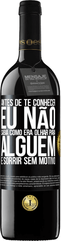 39,95 € Envio grátis | Vinho tinto Edição RED MBE Reserva Antes de te conhecer, eu não sabia como era olhar para alguém e sorrir sem motivo Etiqueta Preta. Etiqueta personalizável Reserva 12 Meses Colheita 2015 Tempranillo