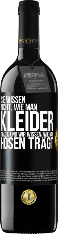 39,95 € Kostenloser Versand | Rotwein RED Ausgabe MBE Reserve Sie wissen nicht, wie man Kleider trägt, und wir wissen, wie man Hosen trägt Schwarzes Etikett. Anpassbares Etikett Reserve 12 Monate Ernte 2015 Tempranillo