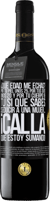 39,95 € Envío gratis | Vino Tinto Edición RED MBE Reserva ¿Qué edad me echas? Por tu piel unos 25, por tus ojos unos 20 y por tu cuerpo 18. Tú si que sabes seducir a una mujer… Etiqueta Negra. Etiqueta personalizable Reserva 12 Meses Cosecha 2014 Tempranillo