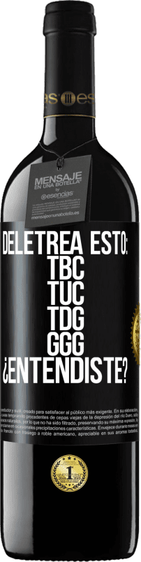 39,95 € Free Shipping | Red Wine RED Edition MBE Reserve Deletrea esto: TBC, TUC, TDG, GGG. ¿Entendiste? Black Label. Customizable label Reserve 12 Months Harvest 2015 Tempranillo