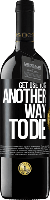 39,95 € Free Shipping | Red Wine RED Edition MBE Reserve Get use to is another way to die Black Label. Customizable label Reserve 12 Months Harvest 2013 Tempranillo